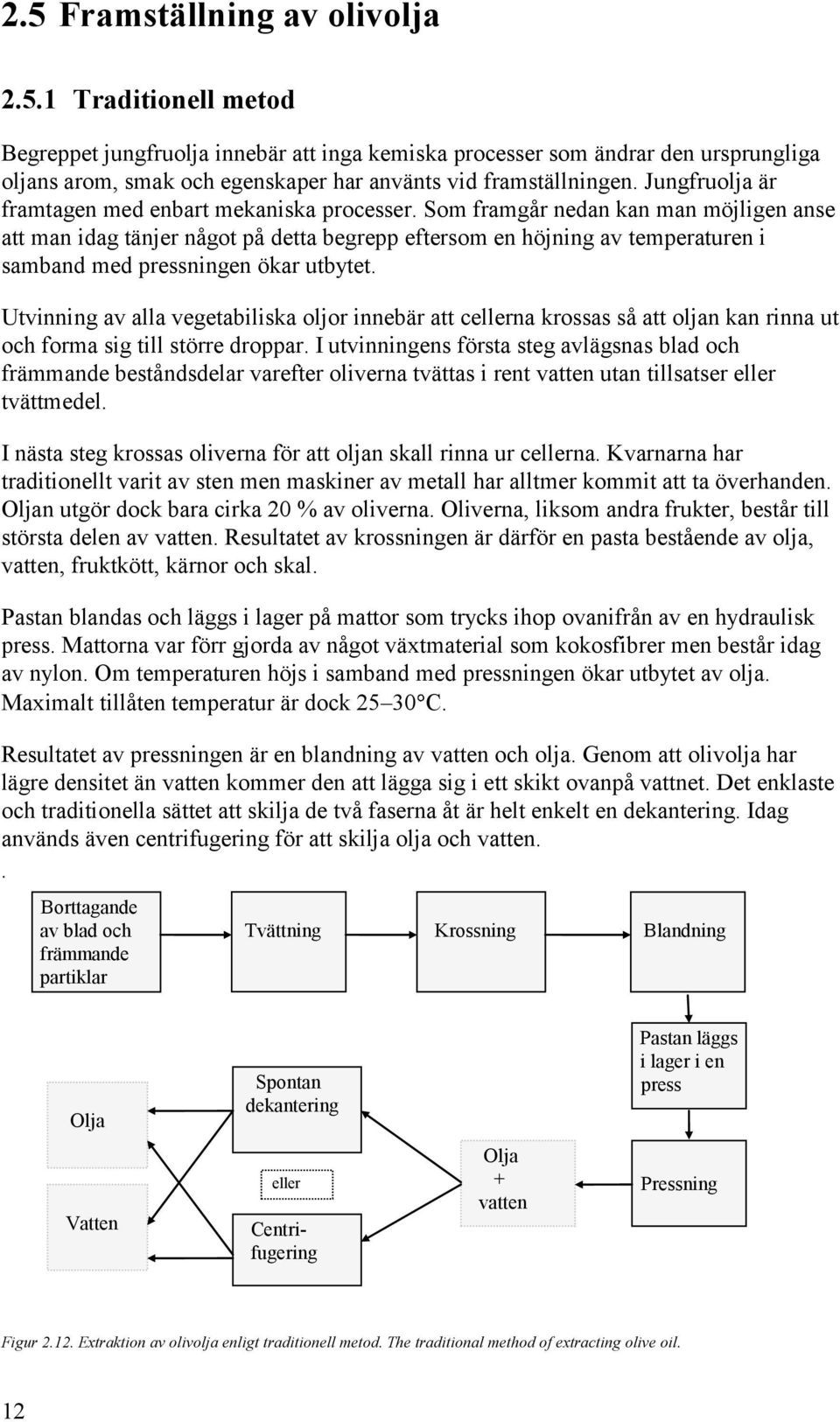 Som framgår nedan kan man möjligen anse att man idag tänjer något på detta begrepp eftersom en höjning av temperaturen i samband med pressningen ökar utbytet.