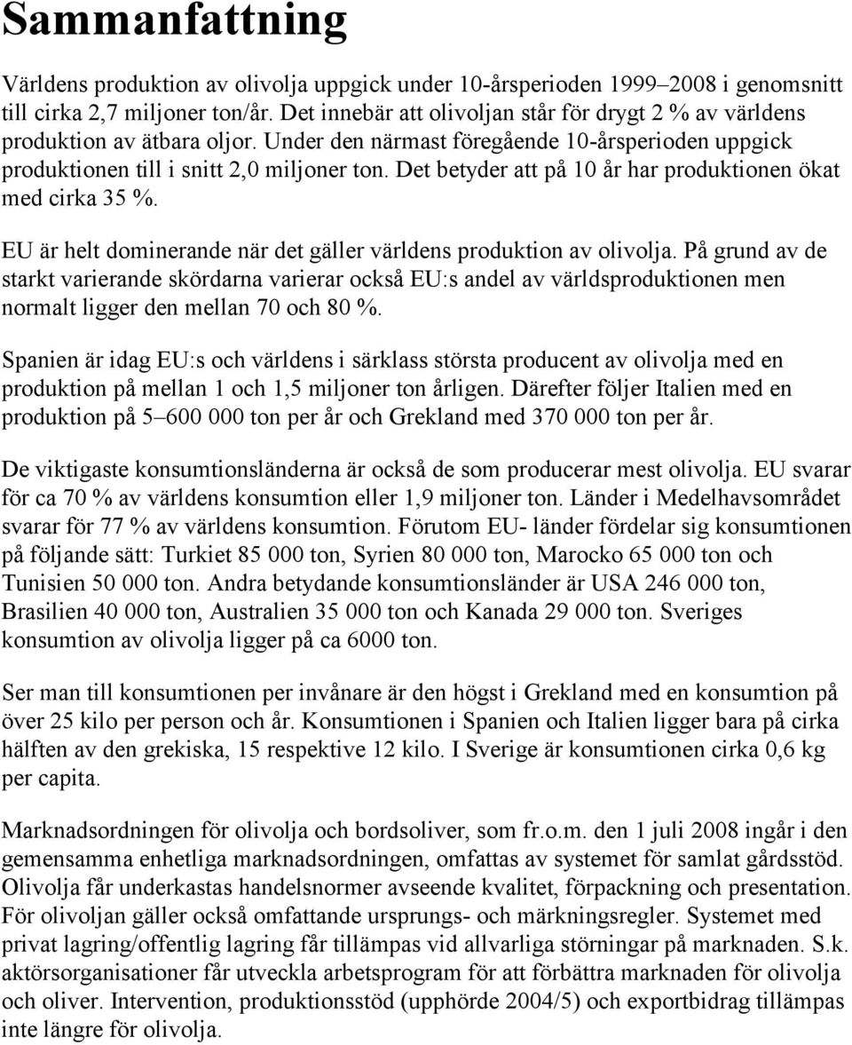 Det betyder att på 10 år har produktionen ökat med cirka 35 %. EU är helt dominerande när det gäller världens produktion av olivolja.