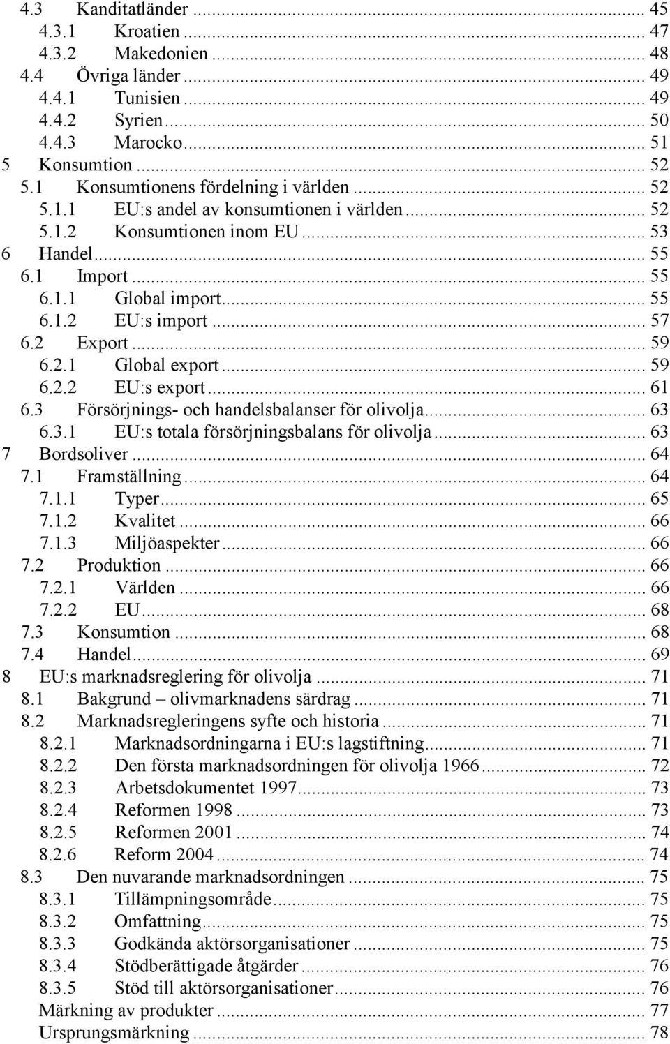 .. 57 6.2 Export... 59 6.2.1 Global export... 59 6.2.2 EU:s export... 61 6.3 Försörjnings- och handelsbalanser för olivolja... 63 6.3.1 EU:s totala försörjningsbalans för olivolja... 63 7 Bordsoliver.