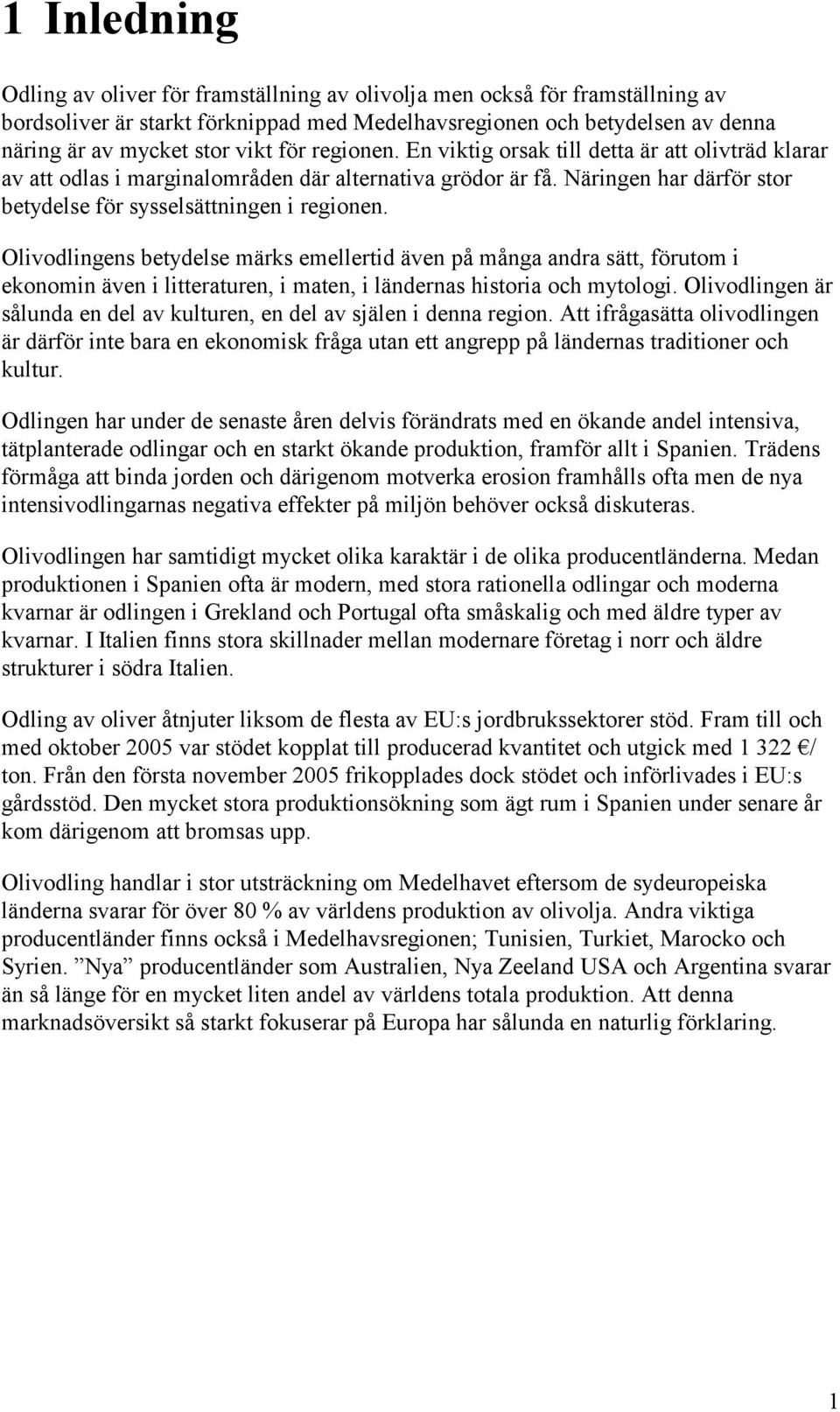 Olivodlingens betydelse märks emellertid även på många andra sätt, förutom i ekonomin även i litteraturen, i maten, i ländernas historia och mytologi.