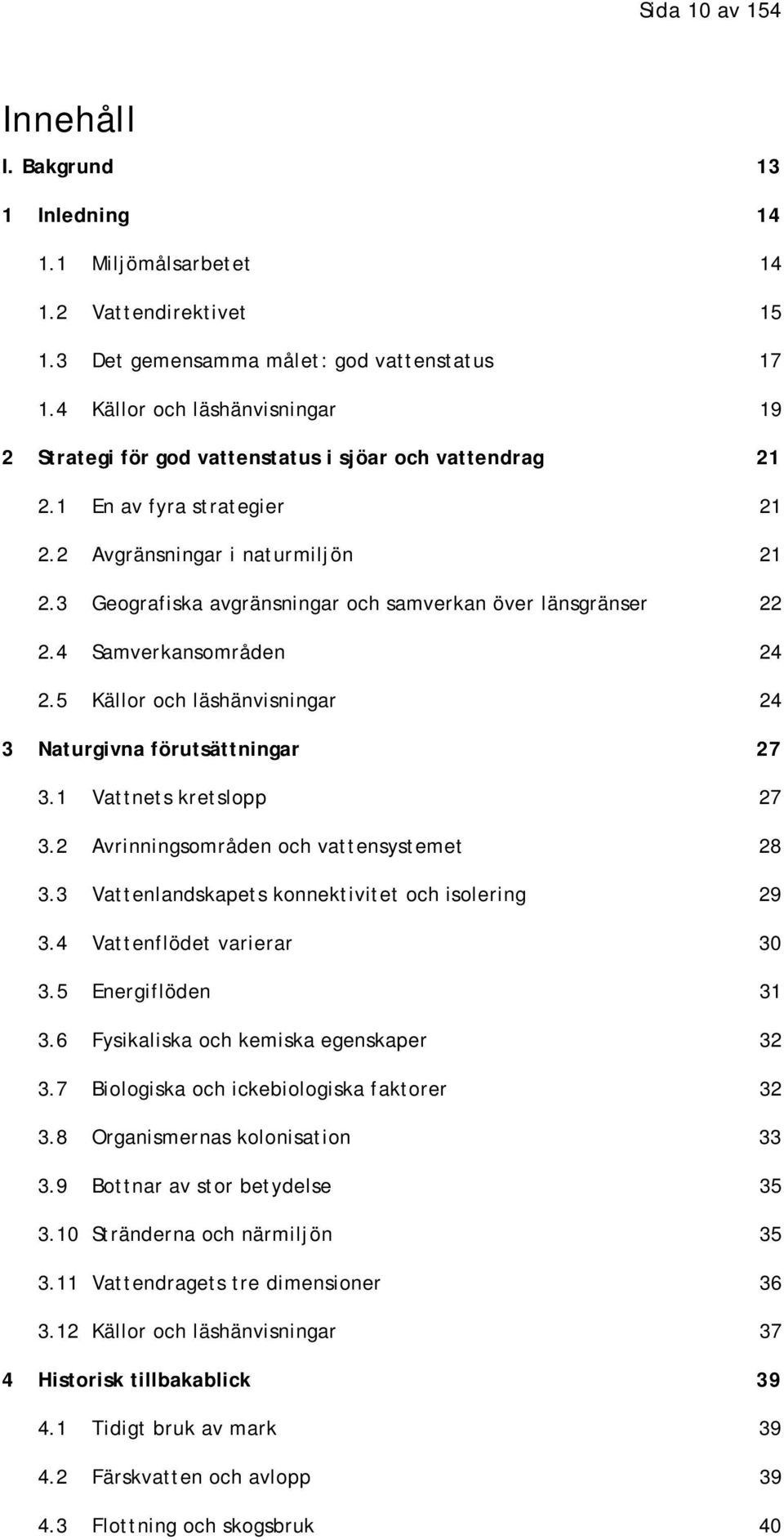 3 Geografiska avgränsningar och samverkan över länsgränser 22 2.4 Samverkansområden 24 2.5 Källor och läshänvisningar 24 3 Naturgivna förutsättningar 27 3.1 Vattnets kretslopp 27 3.