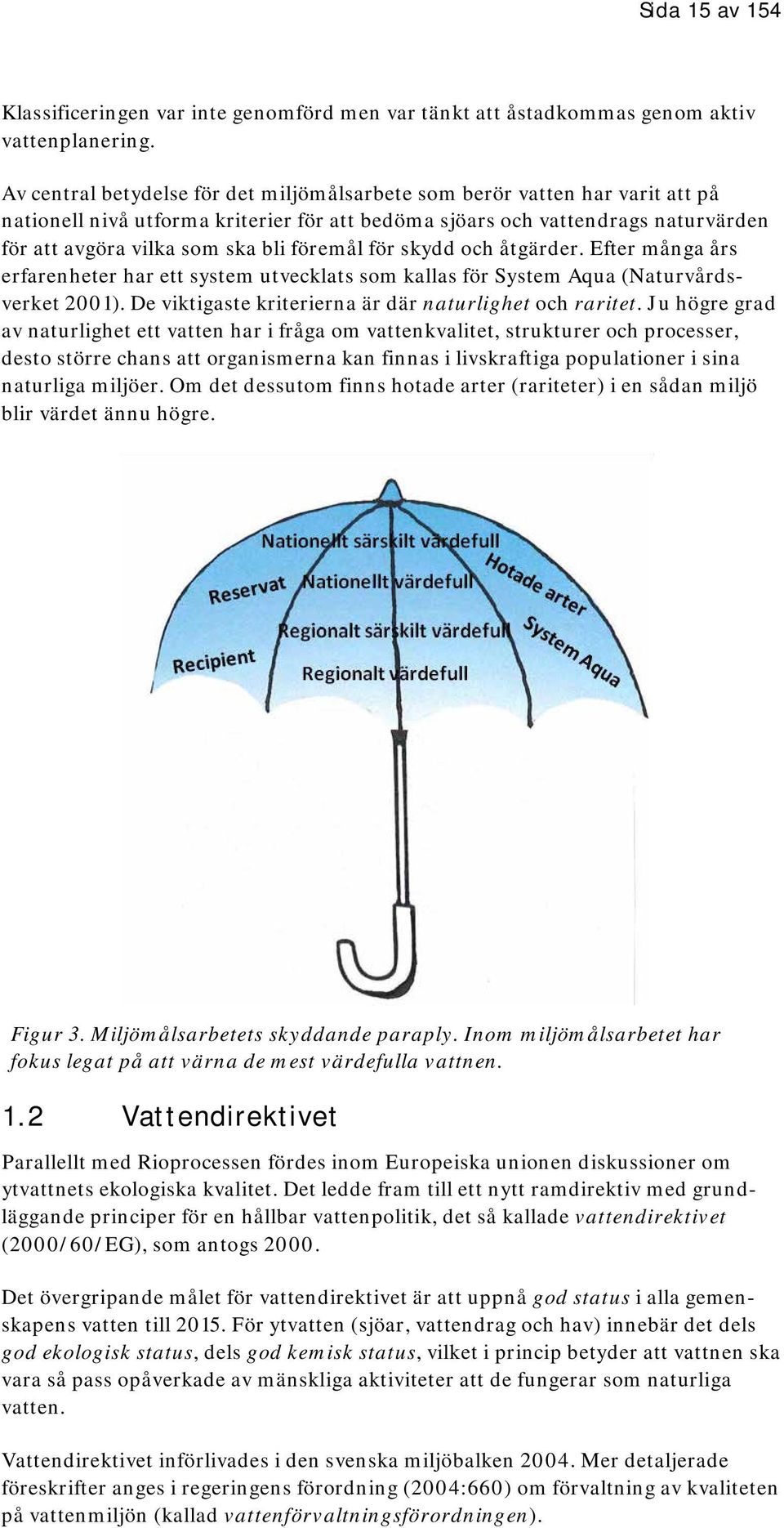 föremål för skydd och åtgärder. Efter många års erfarenheter har ett system utvecklats som kallas för System Aqua (Naturvårdsverket 2001). De viktigaste kriterierna är där naturlighet och raritet.