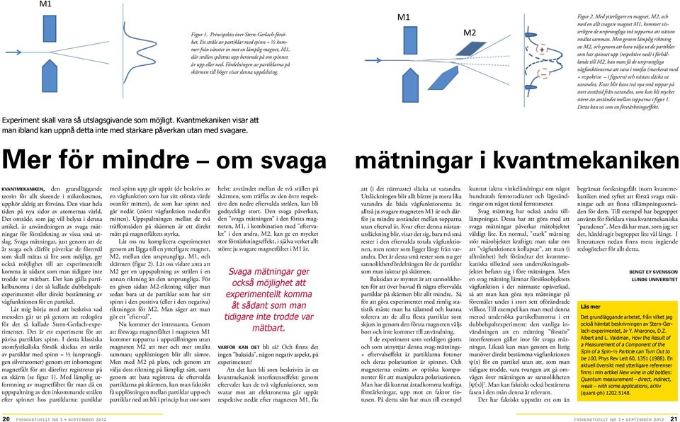 Fördelningen av partiklarna på skärmen till höger visar denna uppdelning. M1 M2 + - Figur 2.