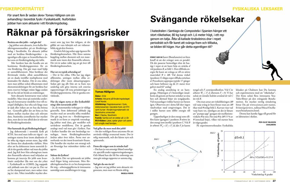 En aktuarie jobbar med att beräkna försäkringsrisker ja, egentligen alla typer av kvantifierbara risker som ett försäkringsbolag står inför.