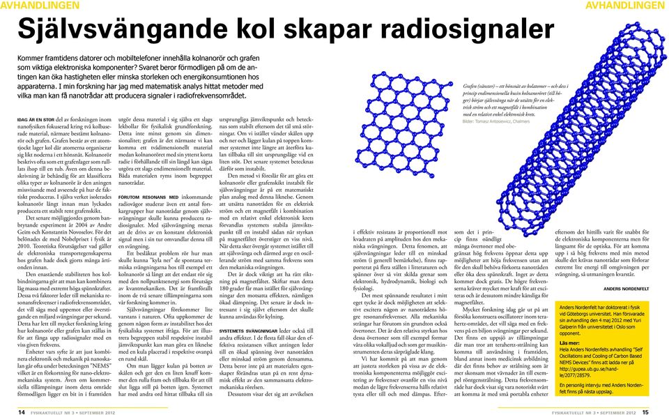 I min forskning har jag med matematisk analys hittat metoder med vilka man kan få nanotrådar att producera signaler i radiofrekvensområdet.