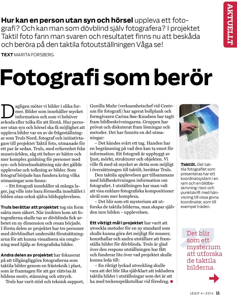 AKTUELLT TEXT MARITA FORSBERG Fotografi som berör Dagligen möter vi bilder i olika former. Bilder som innehåller mycket information och som vi behöver avkoda eller tolka för att förstå.