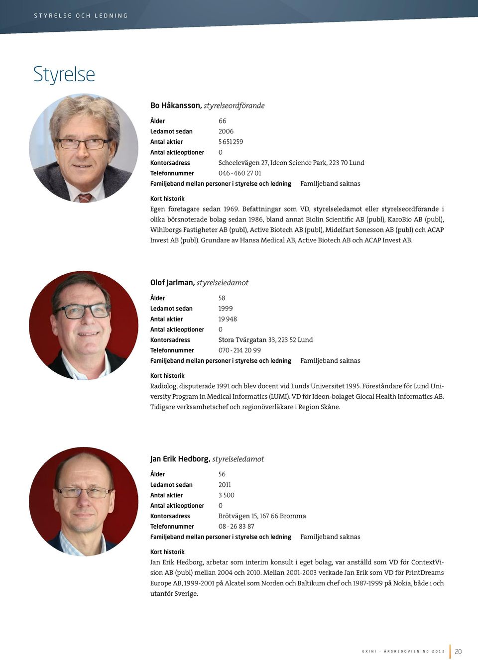 Befattningar som VD, styrelseledamot eller styrelseordförande i olika börsnoterade bolag sedan 1986, bland annat Biolin Scientific AB (publ), KaroBio AB (publ), Wihlborgs Fastigheter AB (publ),