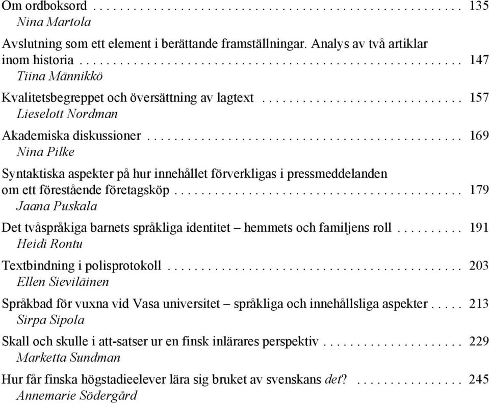 .............................................. 169 Nina Pilke Syntaktiska aspekter på hur innehållet förverkligas i pressmeddelanden om ett förestående företagsköp.