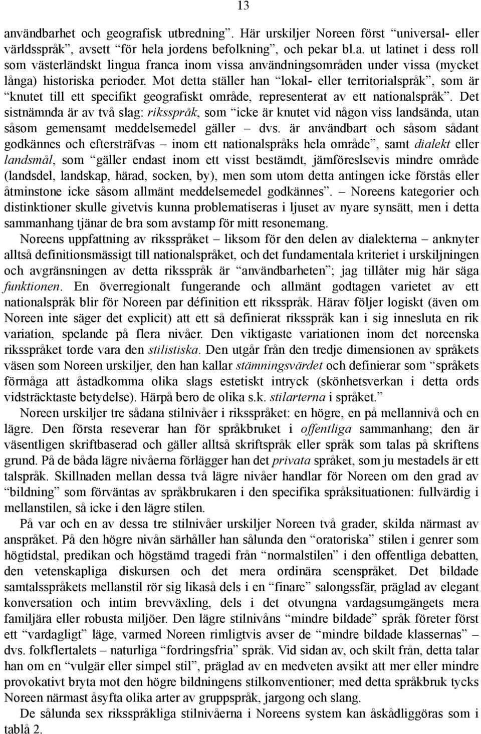 Det sistnämnda är av två slag: riksspråk, som icke är knutet vid någon viss landsända, utan såsom gemensamt meddelsemedel gäller dvs.