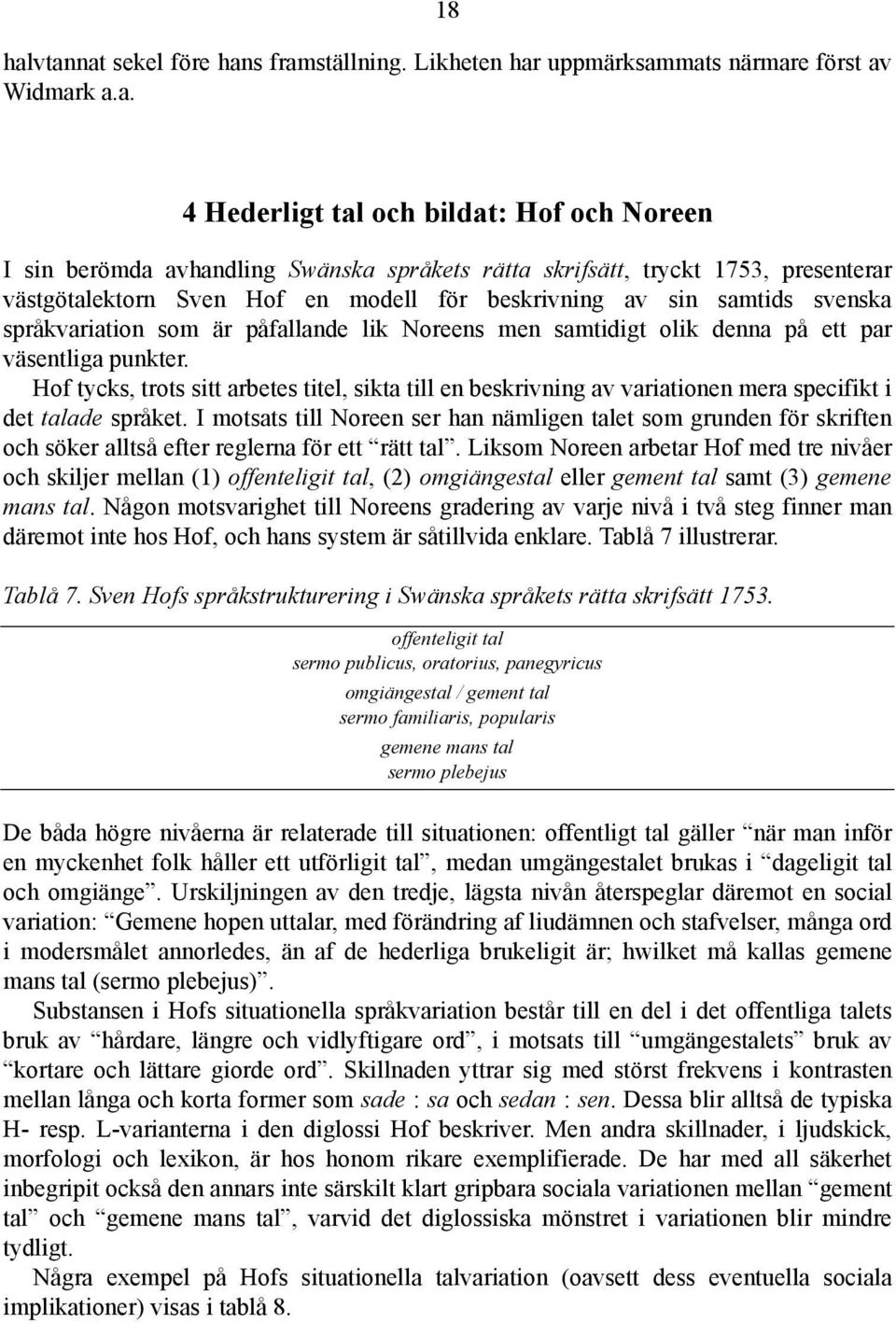 tryckt 1753, presenterar västgötalektorn Sven Hof en modell för beskrivning av sin samtids svenska språkvariation som är påfallande lik Noreens men samtidigt olik denna på ett par väsentliga punkter.
