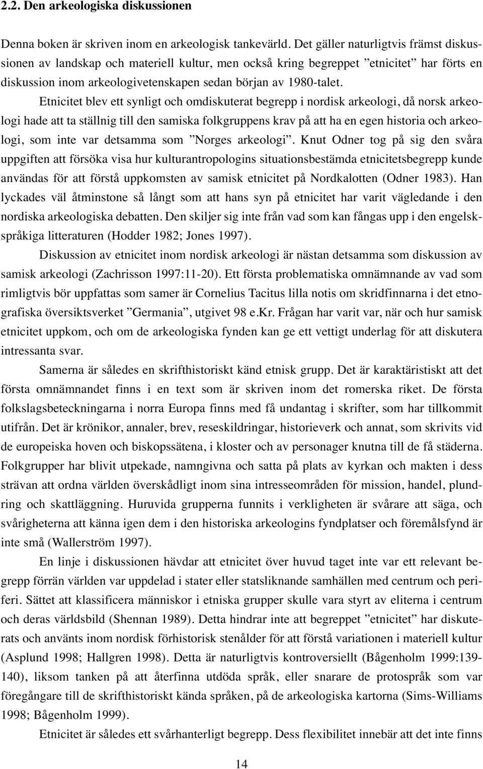 Etnicitet blev ett synligt och omdiskuterat begrepp i nordisk arkeologi, då norsk arkeologi hade att ta ställnig till den samiska folkgruppens krav på att ha en egen historia och arkeologi, som inte