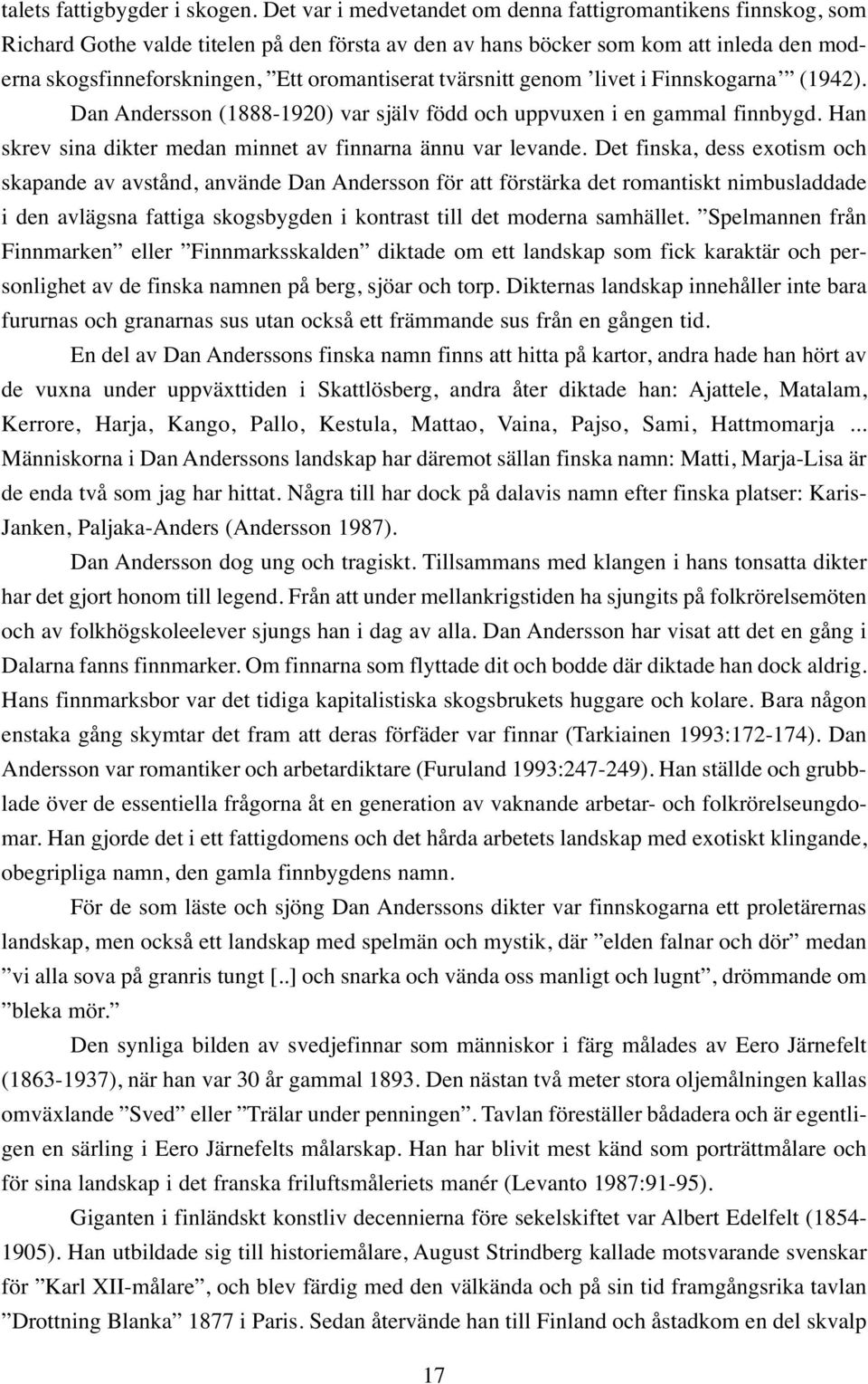 tvärsnitt genom livet i Finnskogarna (942). Dan Andersson (888-920) var själv född och uppvuxen i en gammal finnbygd. Han skrev sina dikter medan minnet av finnarna ännu var levande.