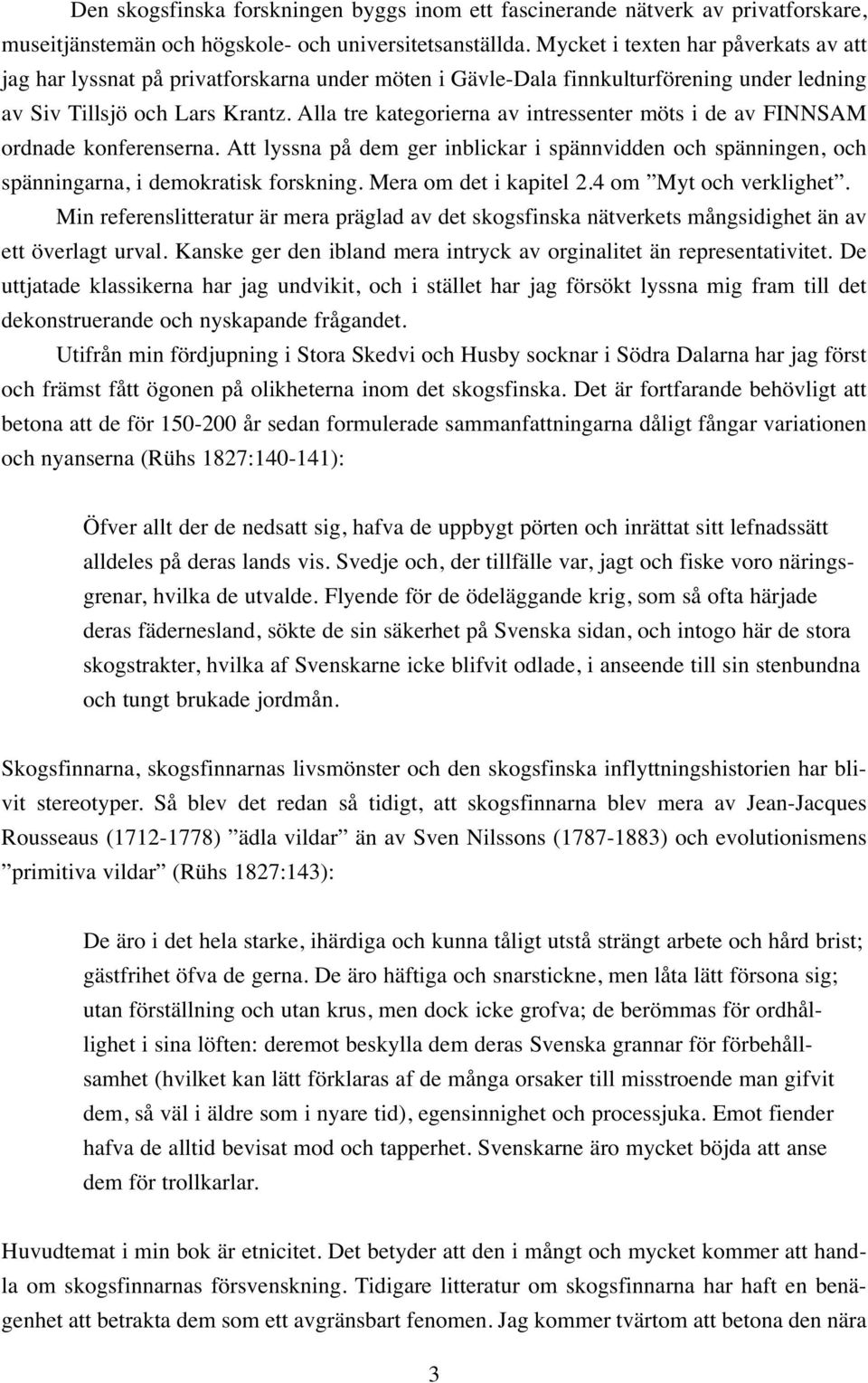 Alla tre kategorierna av intressenter möts i de av FINNSAM ordnade konferenserna. Att lyssna på dem ger inblickar i spännvidden och spänningen, och spänningarna, i demokratisk forskning.