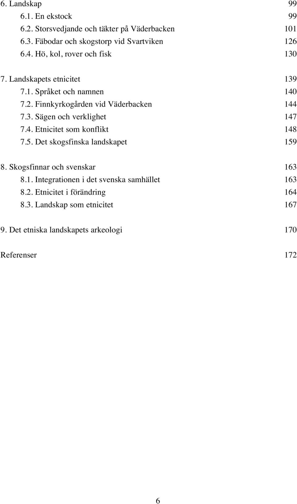 4. Etnicitet som konflikt 48 7.5. Det skogsfinska landskapet 59 8. Skogsfinnar och svenskar 63 8.