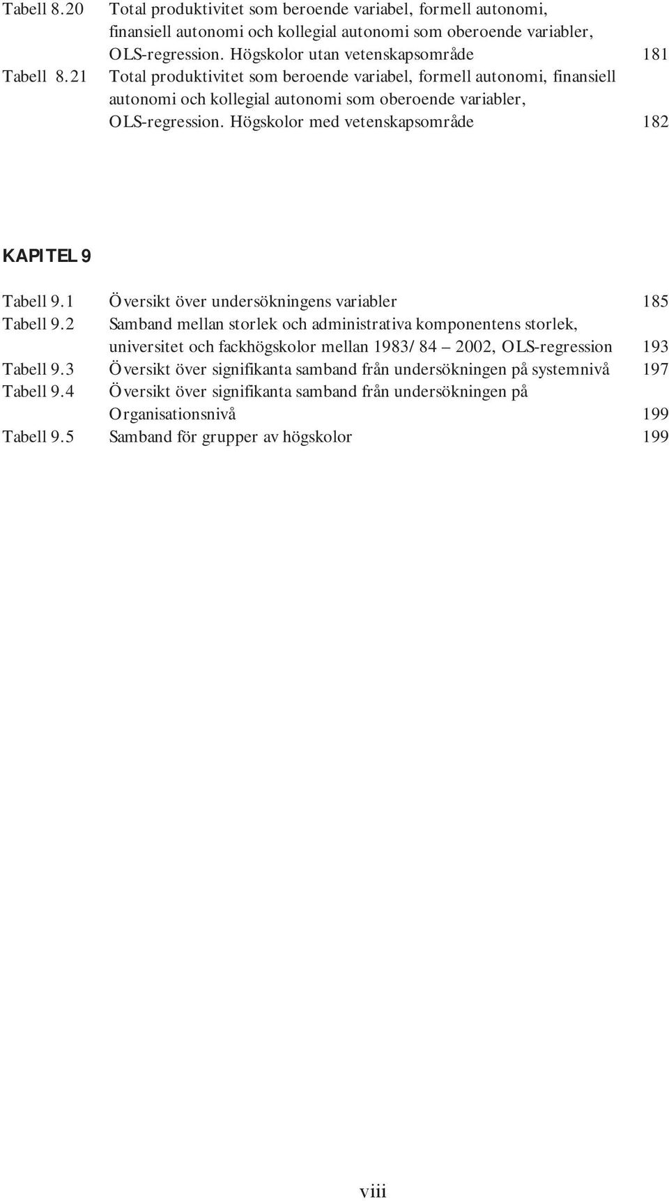 Högskolor med vetenskapsområde 182 KAPITEL 9 Tabell 9.1 Översikt över undersökningens variabler 185 Tabell 9.