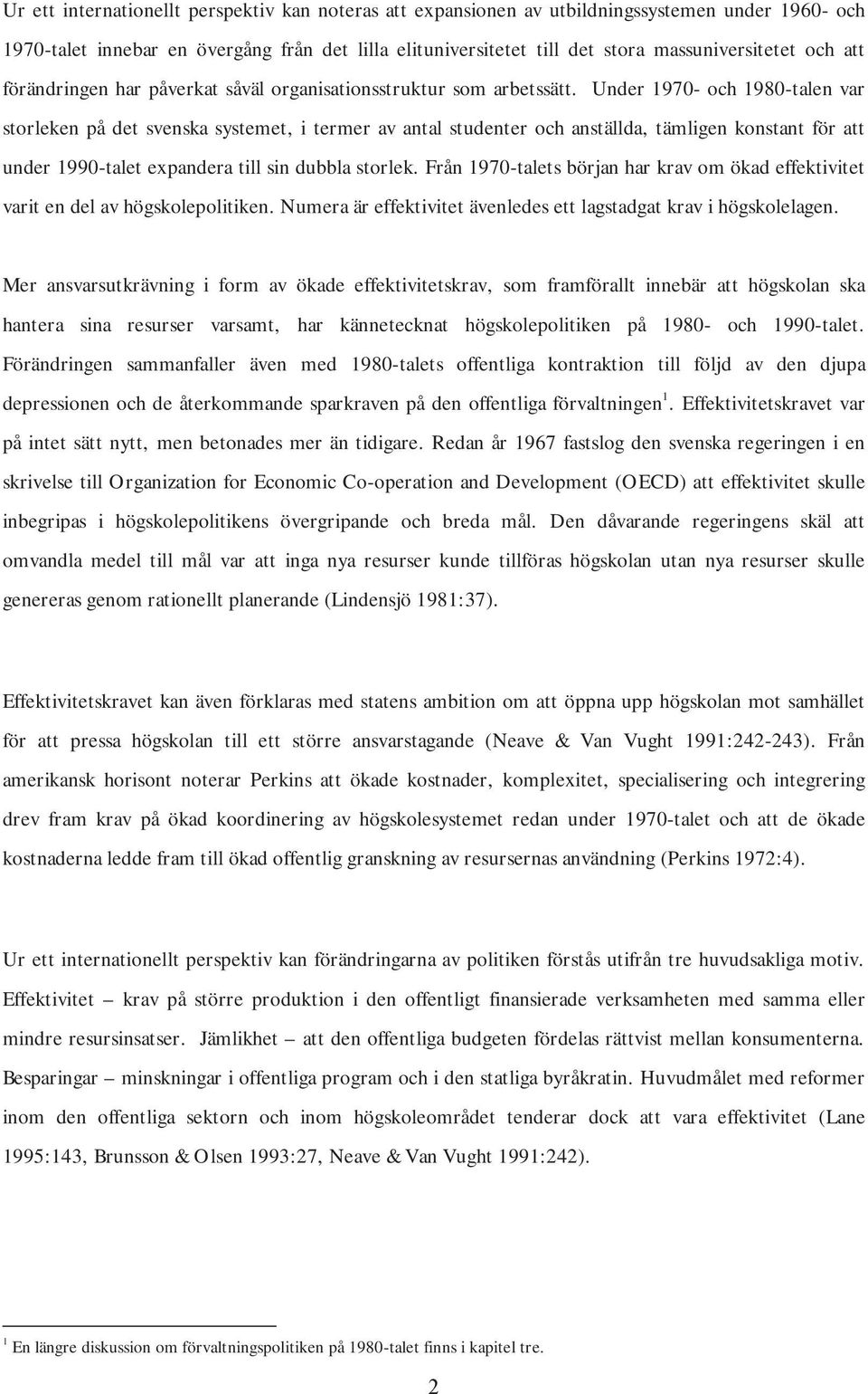 Under 1970- och 1980-talen var storleken på det svenska systemet, i termer av antal studenter och anställda, tämligen konstant för att under 1990-talet expandera till sin dubbla storlek.