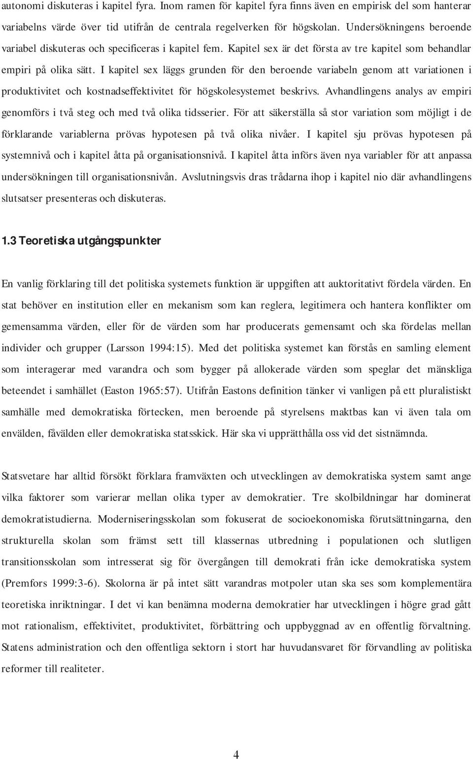 I kapitel sex läggs grunden för den beroende variabeln genom att variationen i produktivitet och kostnadseffektivitet för högskolesystemet beskrivs.