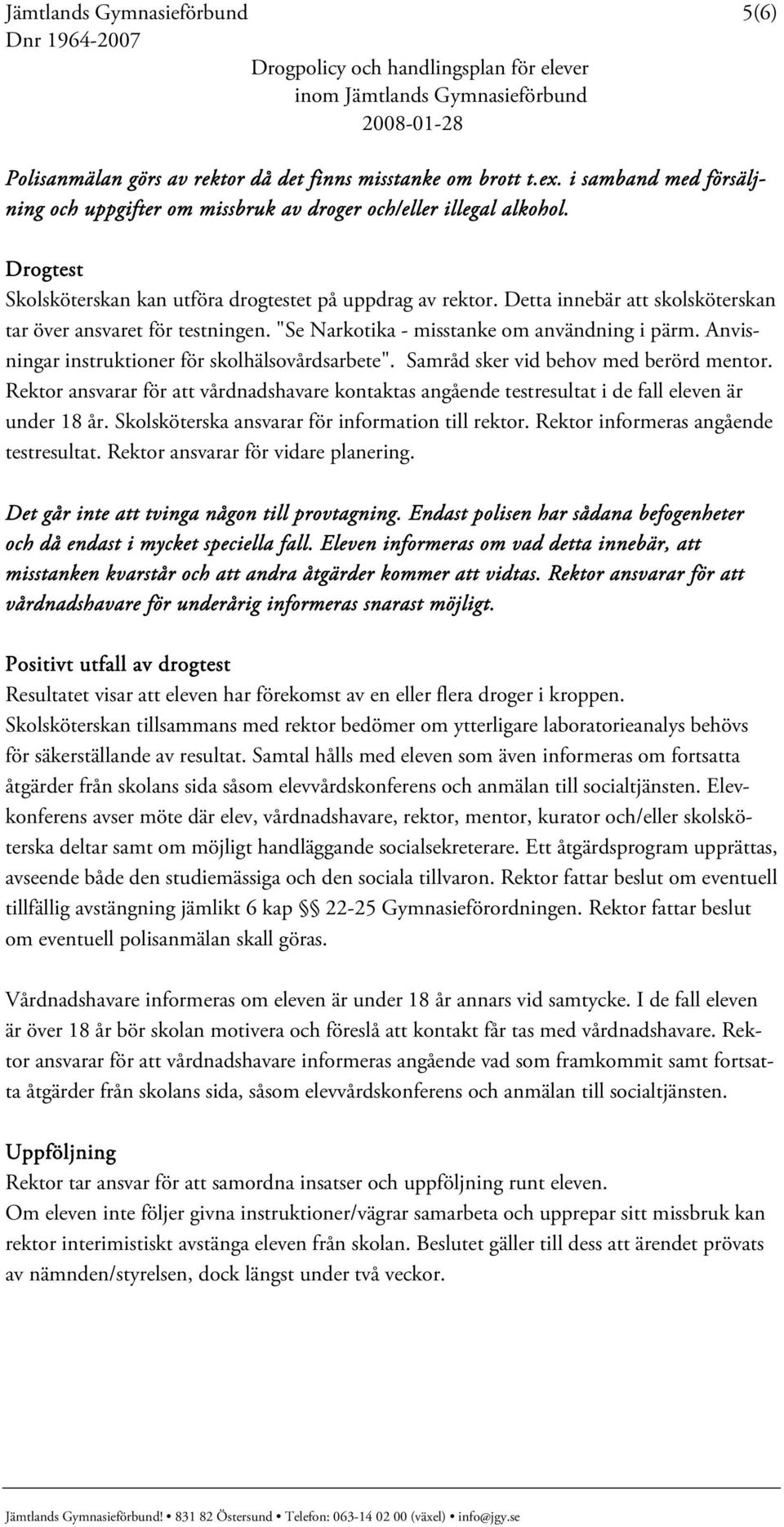 Anvisningar instruktioner för skolhälsovårdsarbete". Samråd sker vid behov med berörd mentor. Rektor ansvarar för att vårdnadshavare kontaktas angående testresultat i de fall eleven är under 18 år.