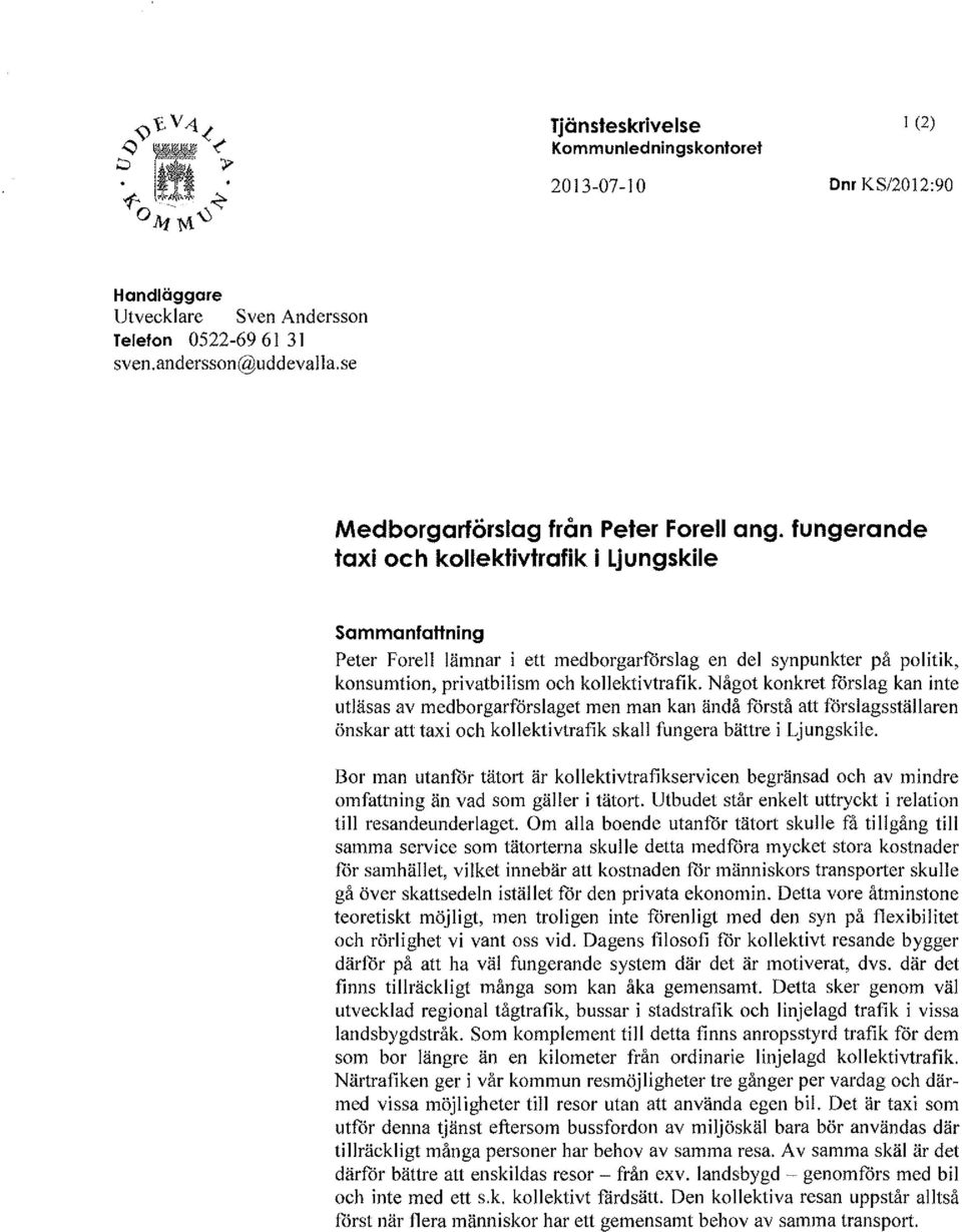 Något konkret förslag kan inte utläsas av medborgarförslaget men man kan ändå förstå att förslagsställaren önskar att taxi och kollektivtrafik skall fungera bättre i Ljungskile.