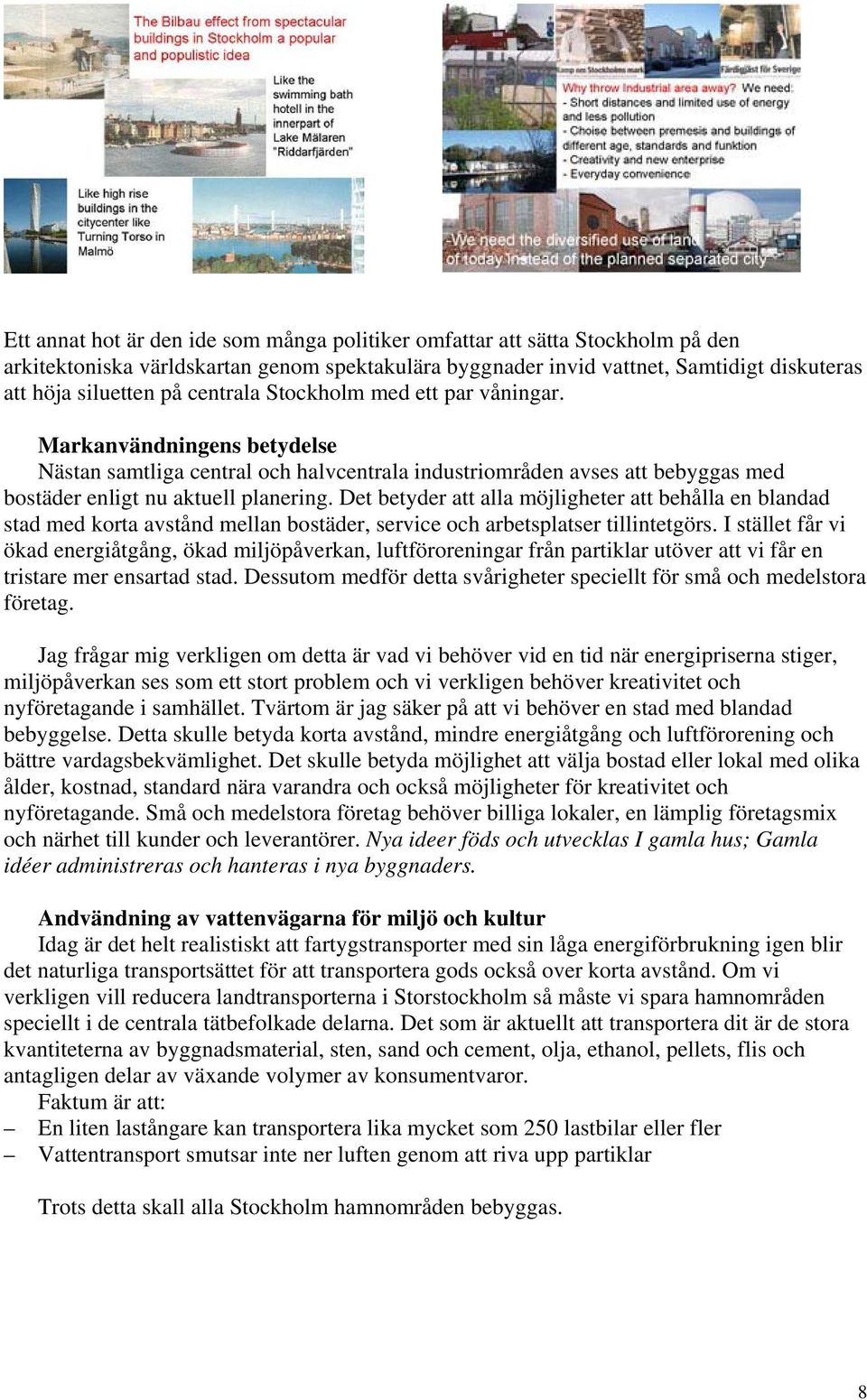 Det betyder att alla möjligheter att behålla en blandad stad med korta avstånd mellan bostäder, service och arbetsplatser tillintetgörs.