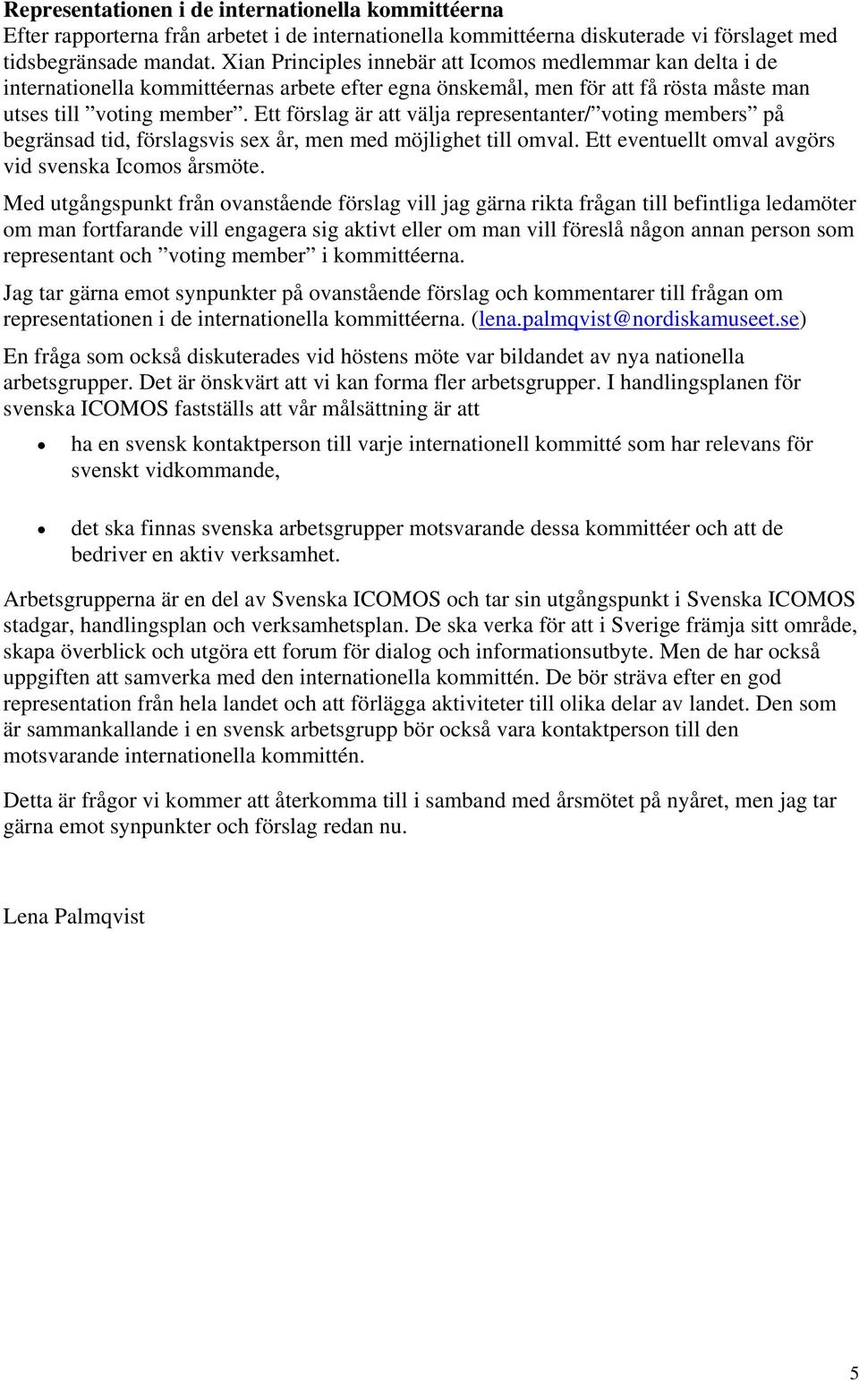 Ett förslag är att välja representanter/ voting members på begränsad tid, förslagsvis sex år, men med möjlighet till omval. Ett eventuellt omval avgörs vid svenska Icomos årsmöte.