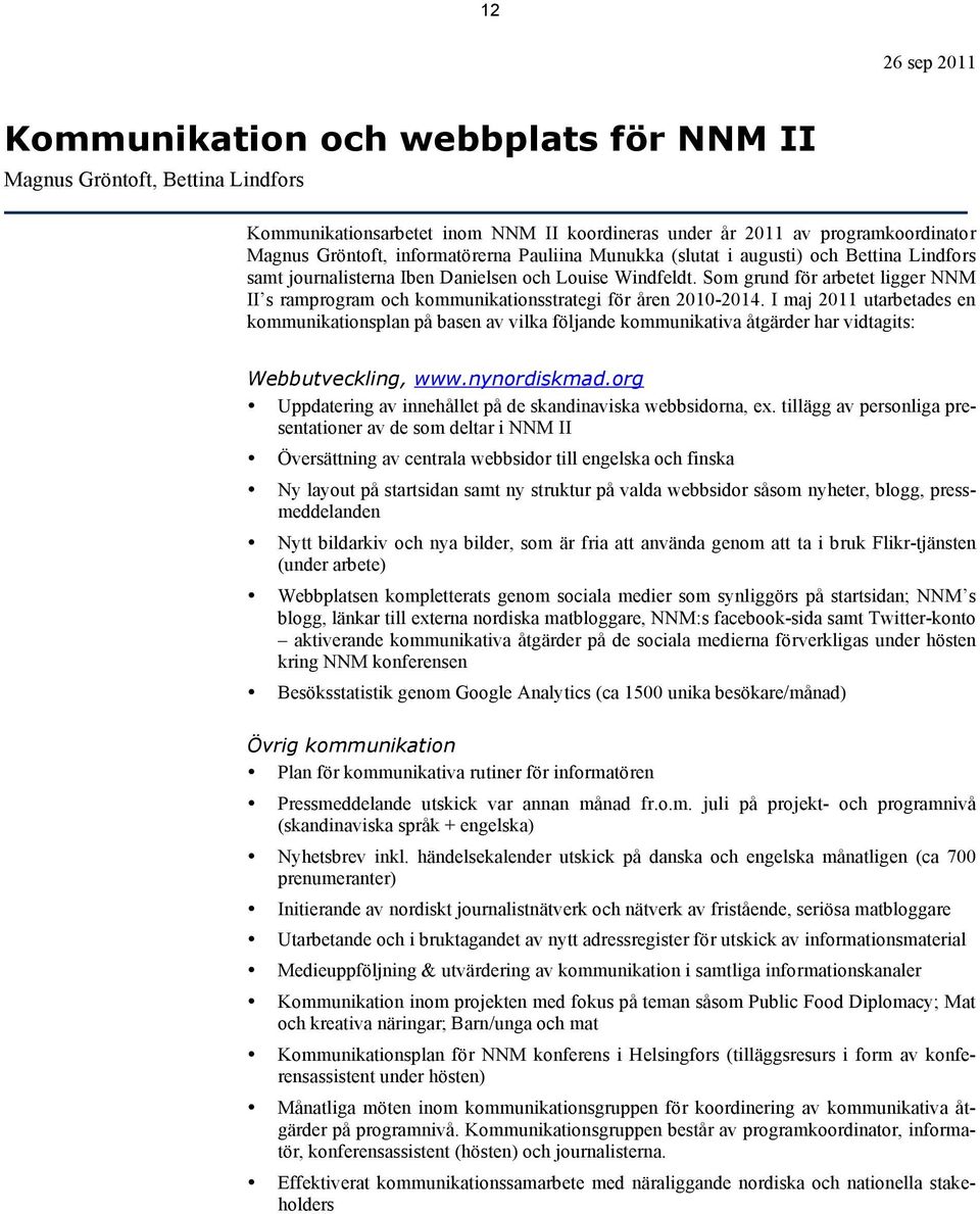 Som grund för arbetet ligger NNM II s ramprogram och kommunikationsstrategi för åren 2010-2014.