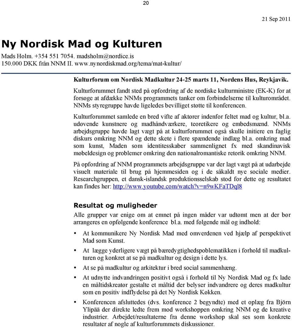 Kulturforummet fandt sted på opfordring af de nordiske kulturministre (EK-K) for at forsøge at afdække NNMs programmets tanker om forbindelserne til kulturområdet.