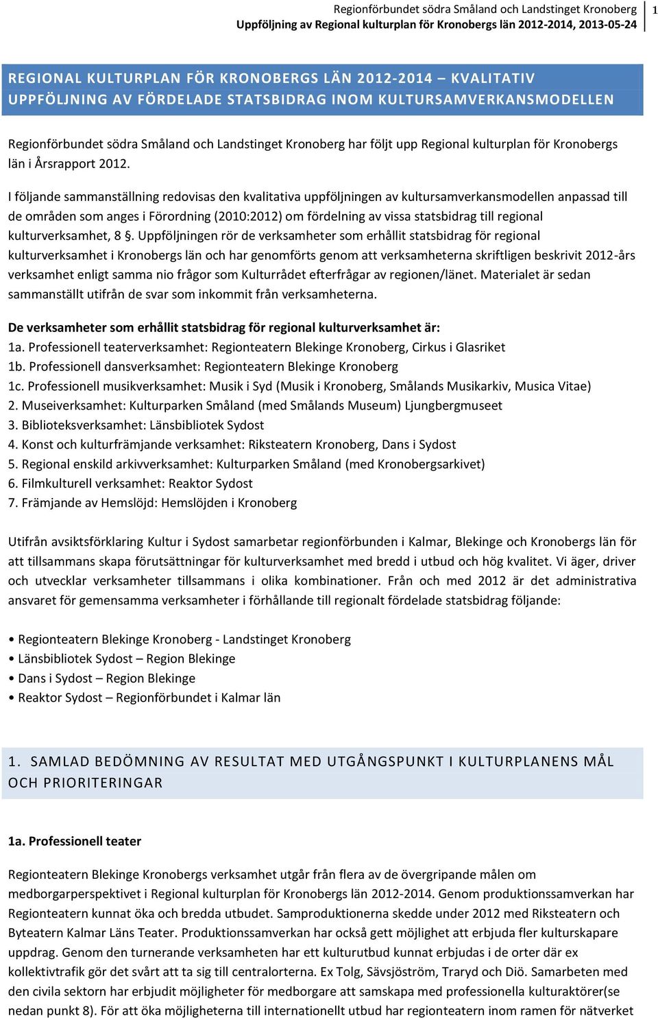 I följande sammanställning redovisas den kvalitativa uppföljningen av kultursamverkansmodellen anpassad till de områden som anges i Förordning (2010:2012) om fördelning av vissa statsbidrag till