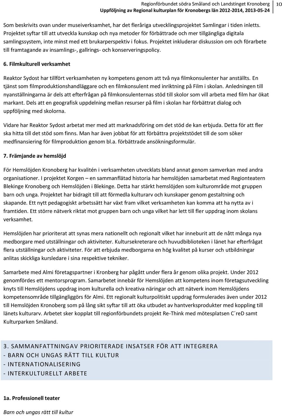 Projektet inkluderar diskussion om och förarbete till framtagande av insamlings-, gallrings- och konserveringspolicy. 6.