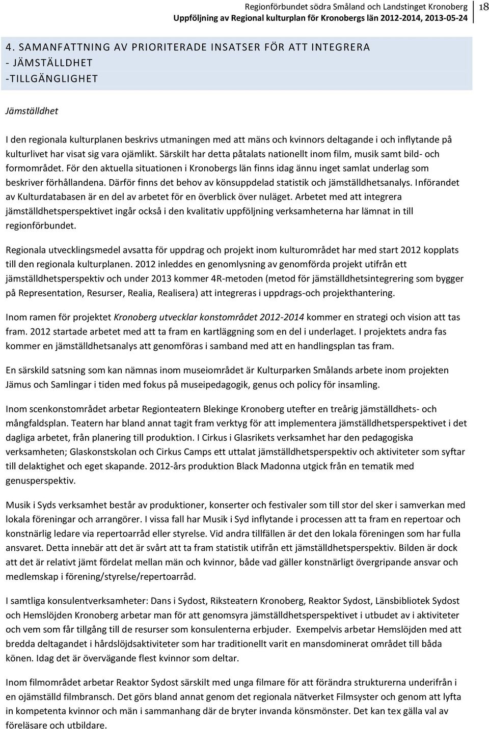 För den aktuella situationen i Kronobergs län finns idag ännu inget samlat underlag som beskriver förhållandena. Därför finns det behov av könsuppdelad statistik och jämställdhetsanalys.