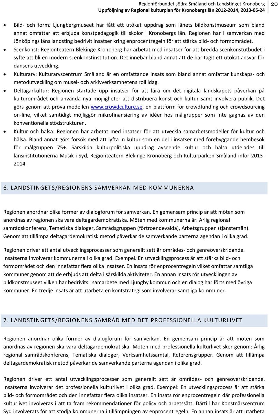 Scenkonst: Regionteatern Blekinge Kronoberg har arbetat med insatser för att bredda scenkonstutbudet i syfte att bli en modern scenkonstinstitution.