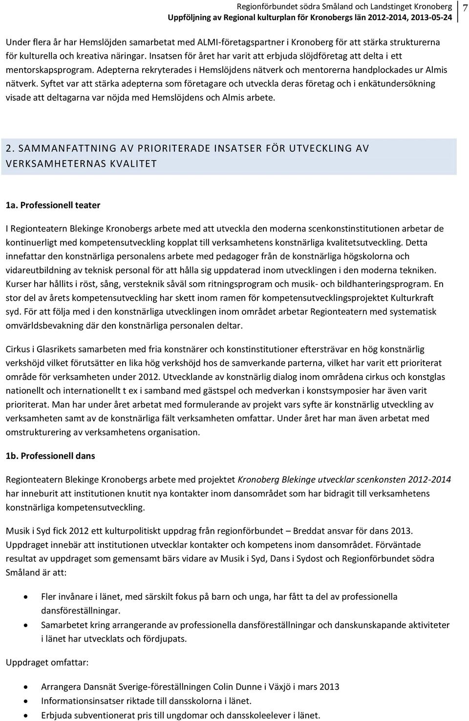 Syftet var att stärka adepterna som företagare och utveckla deras företag och i enkätundersökning visade att deltagarna var nöjda med Hemslöjdens och Almis arbete. 2.