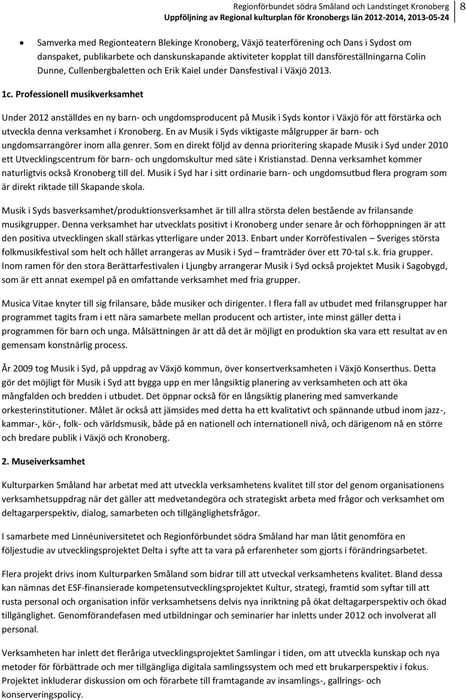 Professionell musikverksamhet Under 2012 anställdes en ny barn- och ungdomsproducent på Musik i Syds kontor i Växjö för att förstärka och utveckla denna verksamhet i Kronoberg.