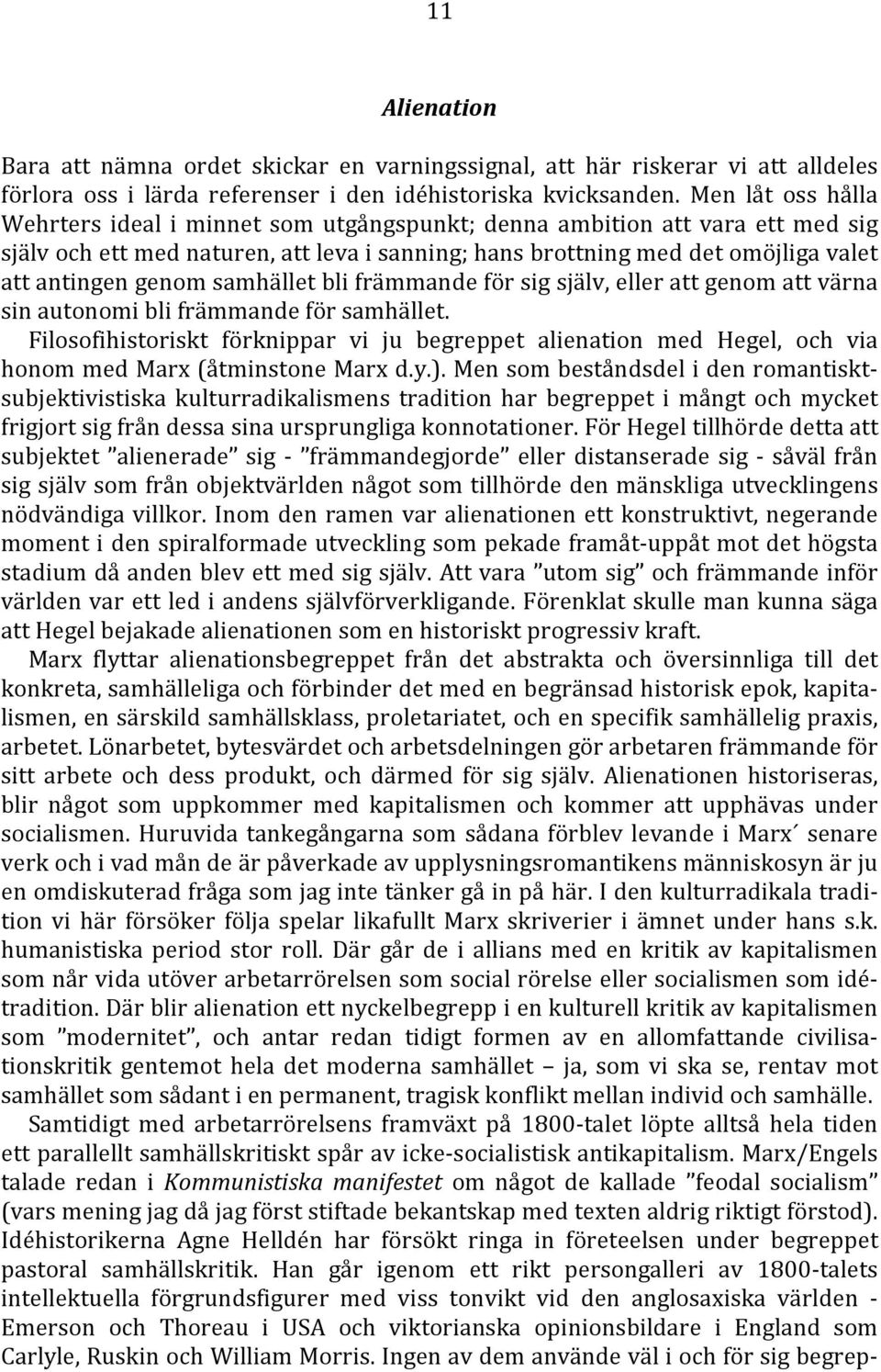 samhället bli främmande för sig själv, eller att genom att värna sin autonomi bli främmande för samhället.