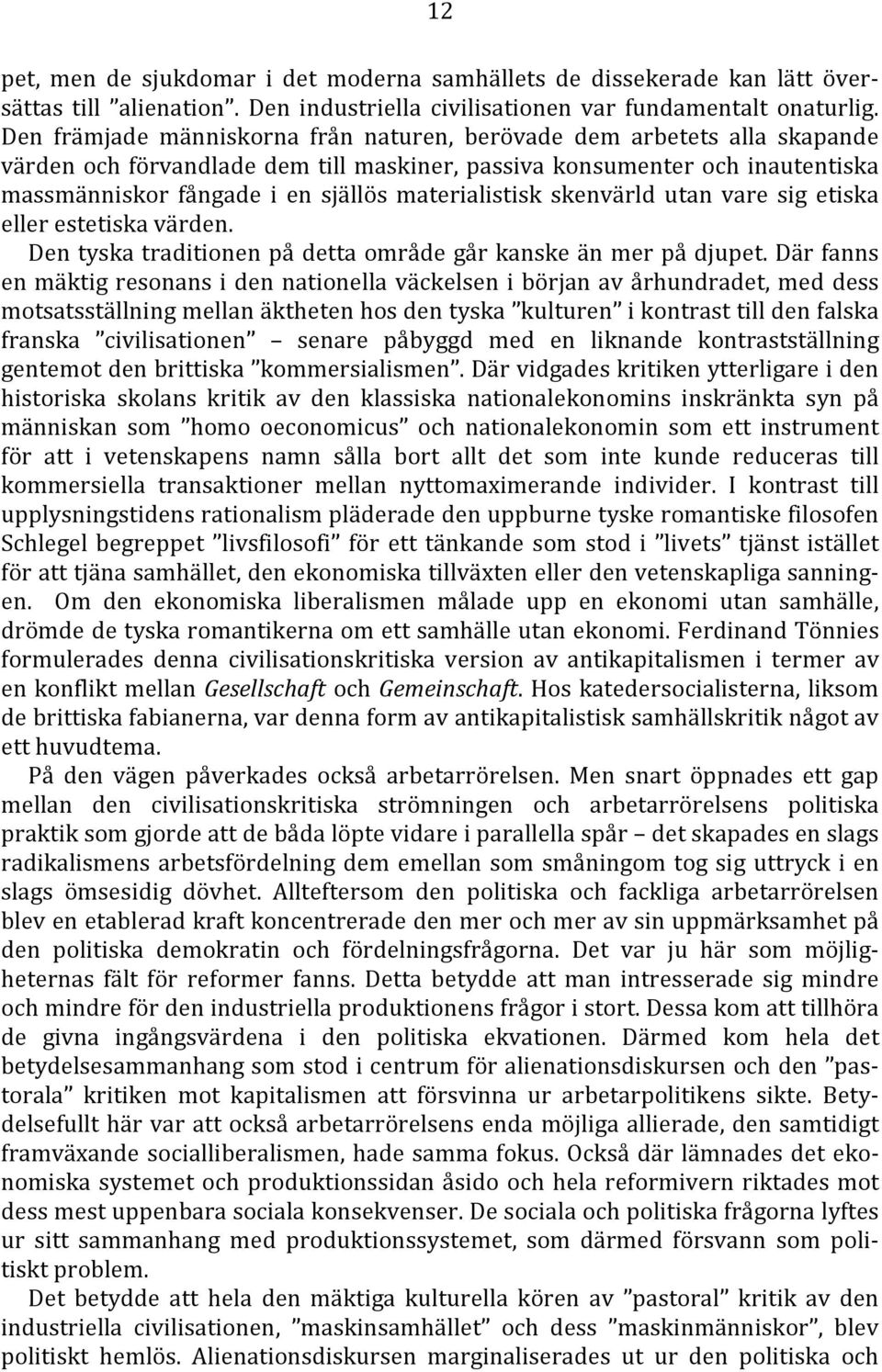 materialistisk skenvärld utan vare sig etiska eller estetiska värden. Den tyska traditionen på detta område går kanske än mer på djupet.