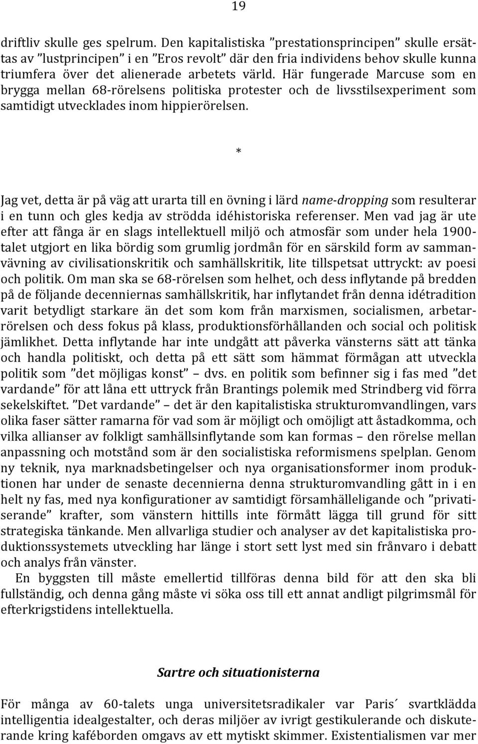 Här fungerade Marcuse som en brygga mellan 68-rörelsens politiska protester och de livsstilsexperiment som samtidigt utvecklades inom hippierörelsen.