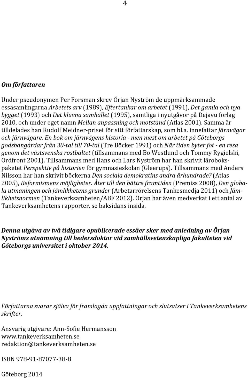 Samma år tilldelades han Rudolf Meidner-priset för sitt författarskap, som bl.a. innefattar Järnvägar och järnvägare.