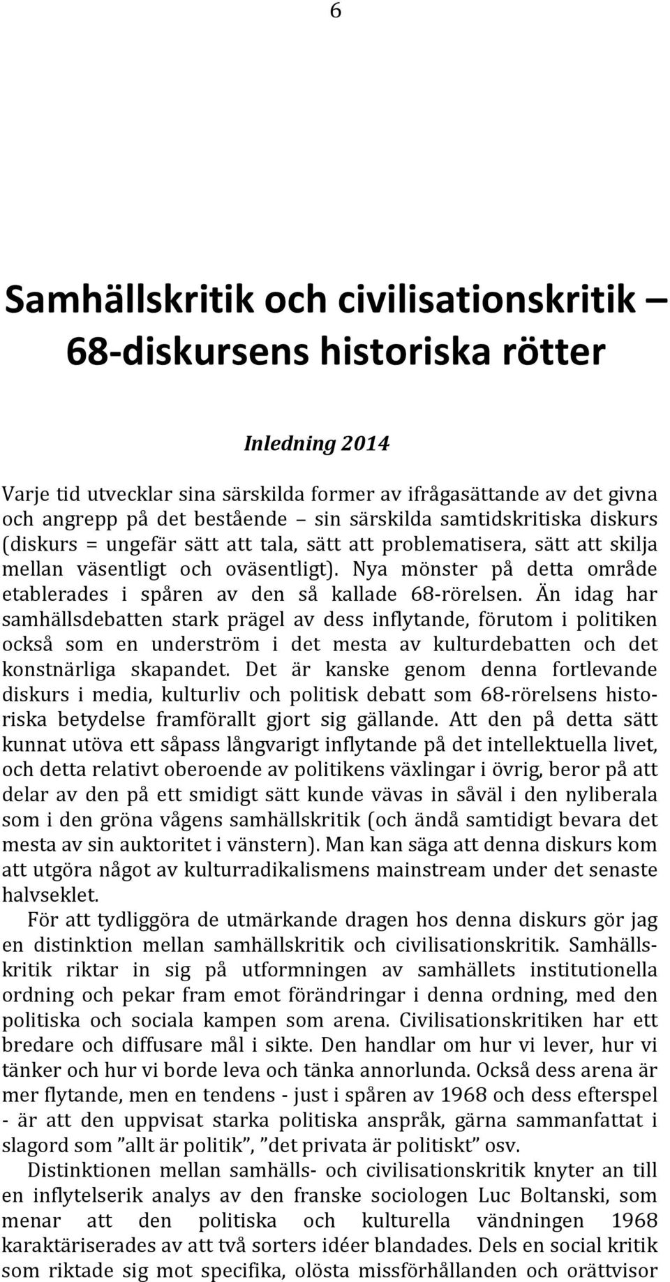 Nya mönster på detta område etablerades i spåren av den så kallade 68-rörelsen.