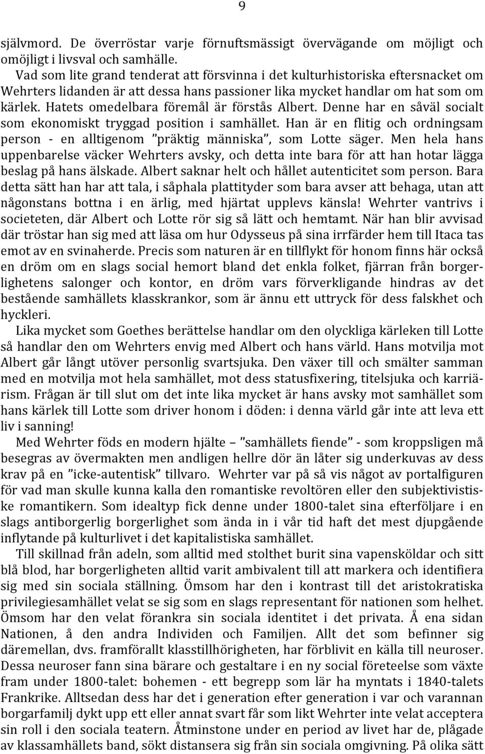 Hatets omedelbara föremål är förstås Albert. Denne har en såväl socialt som ekonomiskt tryggad position i samhället.