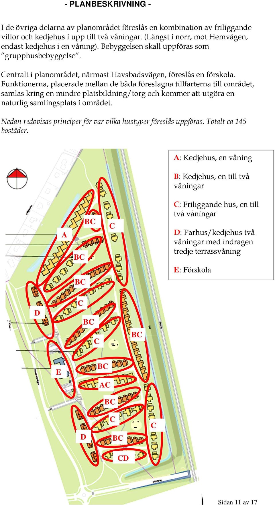 Funktionerna, placerade mellan de båda föreslagna tillfarterna till området, samlas kring en mindre platsbildning/torg och kommer att utgöra en naturlig samlingsplats i området.