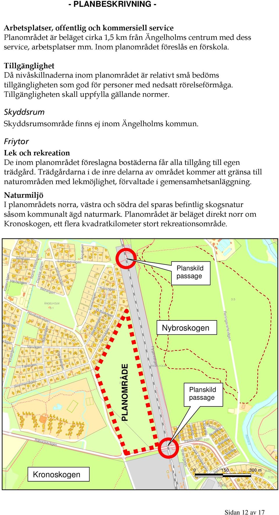 Tillgängligheten skall uppfylla gällande normer. Skyddsrum Skyddsrumsområde finns ej inom Ängelholms kommun.