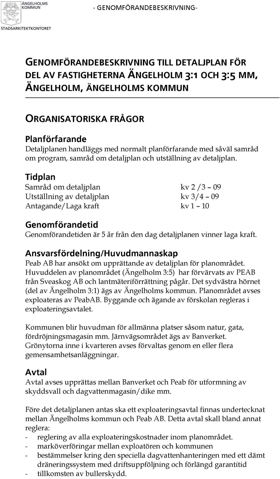 Tidplan Samråd om detaljplan kv / 0 Utställning av detaljplan kv / 0 Antagande/Laga kraft kv 0 Genomförandetid Genomförandetiden är år från den dag detaljplanen vinner laga kraft.