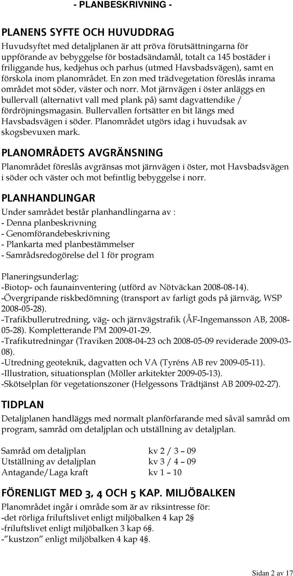 Mot järnvägen i öster anläggs en bullervall (alternativt vall med plank på) samt dagvattendike / fördröjningsmagasin. Bullervallen fortsätter en bit längs med Havsbadsvägen i söder.