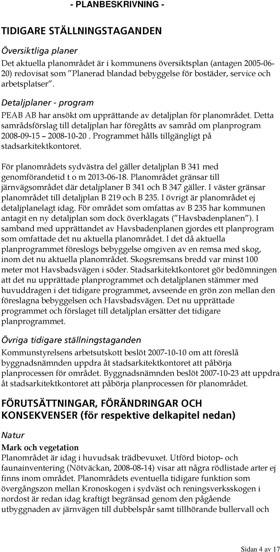 Detta samrådsförslag till detaljplan har föregåtts av samråd om planprogram 00-0- 00-0-0. Programmet hålls tillgängligt på stadsarkitektkontoret.