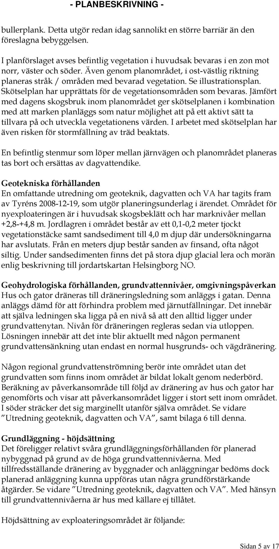 Se illustrationsplan. Skötselplan har upprättats för de vegetationsområden som bevaras.