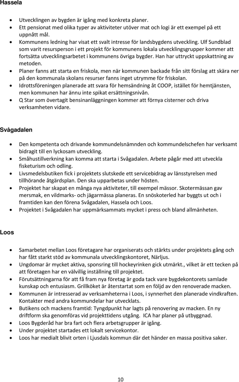 Ulf Sundblad som varit resursperson i ett projekt för kommunens lokala utvecklingsgrupper kommer att fortsätta utvecklingsarbetet i kommunens övriga bygder. Han har uttryckt uppskattning av metoden.