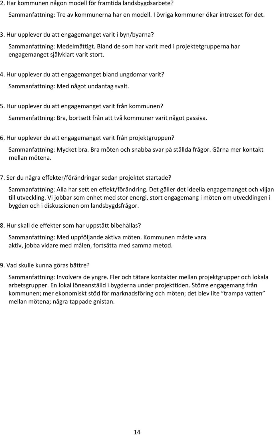 Hur upplever du att engagemanget bland ungdomar varit? Sammanfattning: Med något undantag svalt. 5. Hur upplever du att engagemanget varit från kommunen?