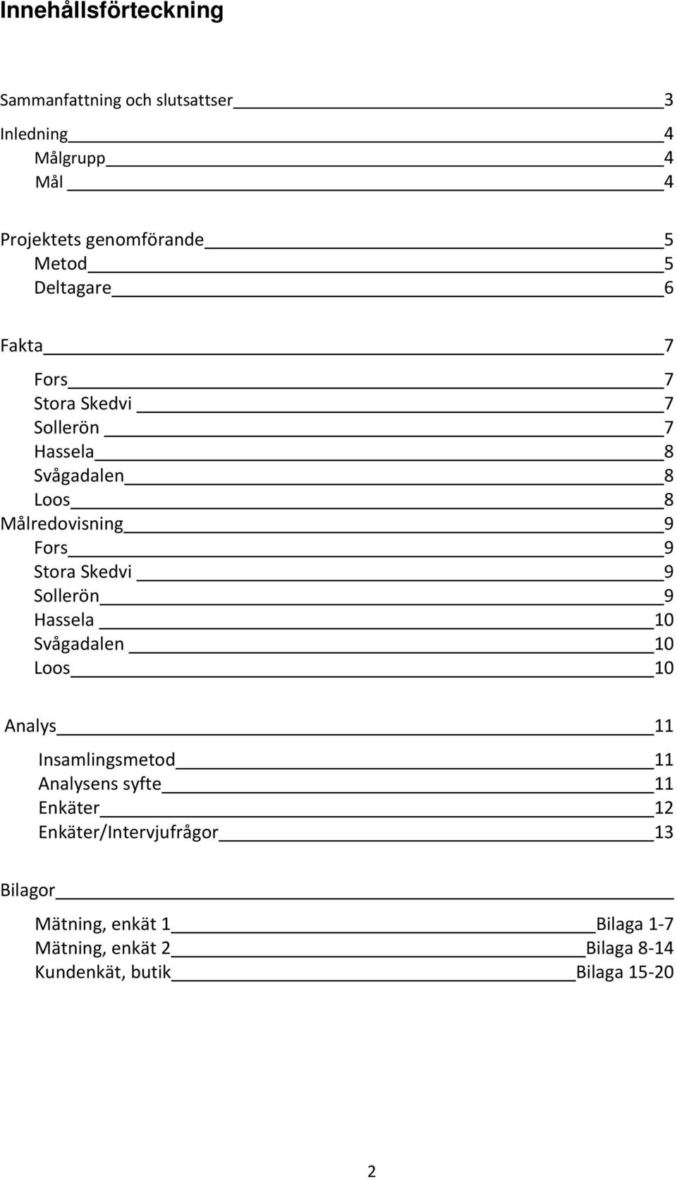 Skedvi 9 Sollerön 9 Hassela 10 Svågadalen 10 Loos 10 Analys 11 Insamlingsmetod 11 Analysens syfte 11 Enkäter 12