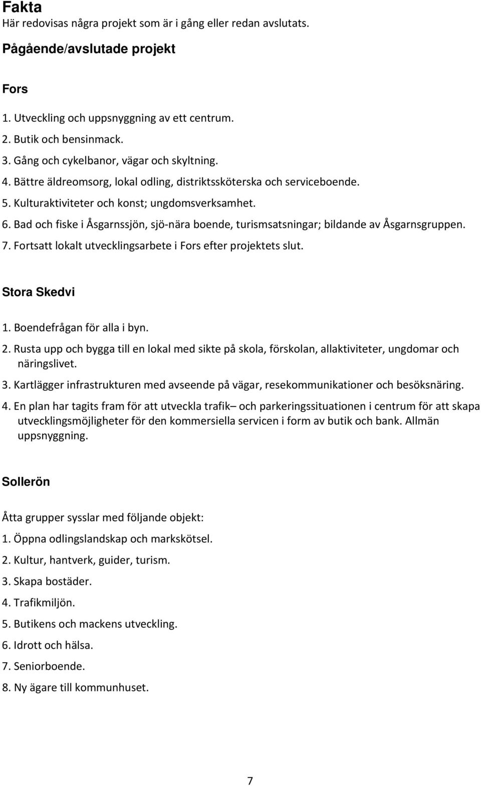 Bad och fiske i Åsgarnssjön, sjö nära boende, turismsatsningar; bildande av Åsgarnsgruppen. 7. Fortsatt lokalt utvecklingsarbete i Fors efter projektets slut. Stora Skedvi 1.