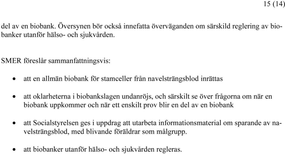 och särskilt se över frågorna om när en biobank uppkommer och när ett enskilt prov blir en del av en biobank att Socialstyrelsen ges i uppdrag